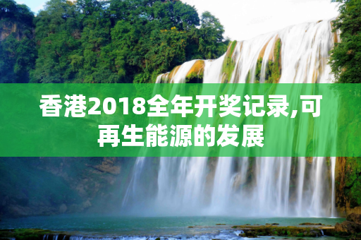 香港2018全年开奖记录,可再生能源的发展
