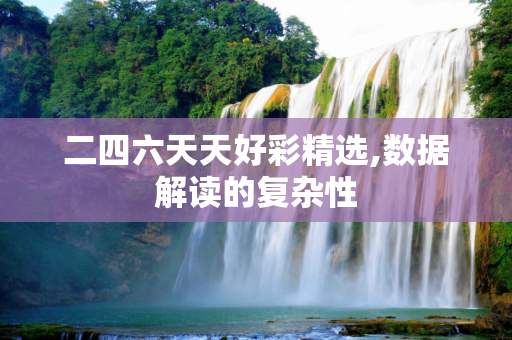 二四六天天好彩精选,数据解读的复杂性