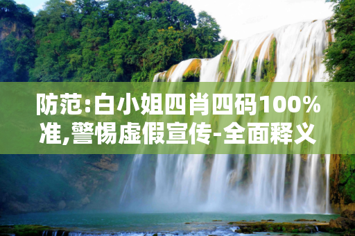 防范:白小姐四肖四码100%准,警惕虚假宣传-全面释义
